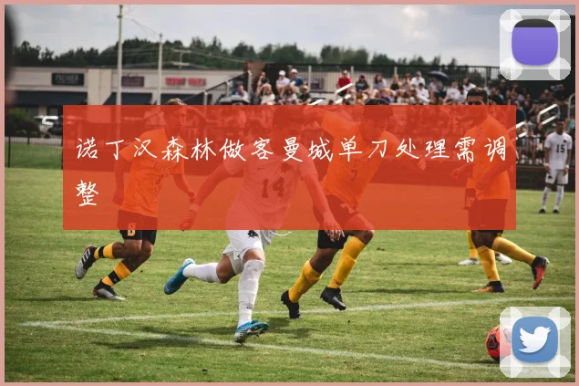 诺丁汉森林做客曼城单刀处理需调整